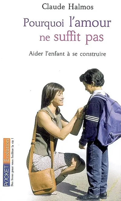 Pourquoi l'amour ne suffit pas : aider l'enfant à se construire