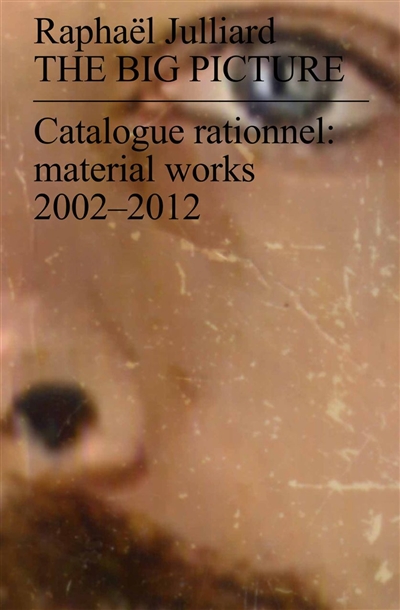 The big picture : catalogue rationnel : material works 2002-2012