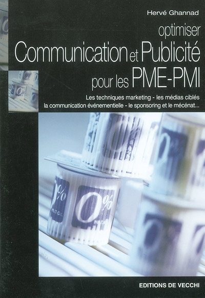 Communication et publicité pour les PME-PMI : les techniques marketing, les médias ciblés, la communication événementielle, le sponsoring et le mécénat...
