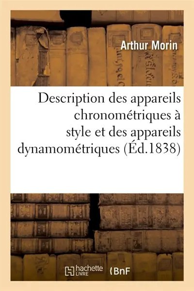 Description des appareils chronométriques à style, propres à la représentation graphique : et à la détermination du mouvement, et des appareils dynamométriques, propres à mesurer l'effort