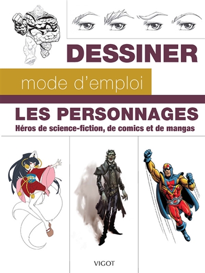 Dessiner, mode d'emploi : les personnages : héros de science-fiction, de comics et de mangas