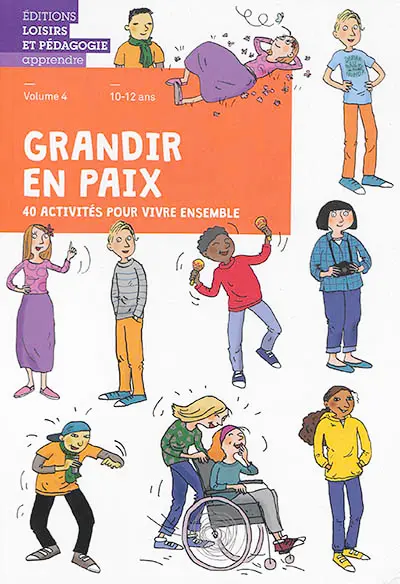 Grandir en paix : 40 activités pour vivre ensemble. Vol. 4. 10-12 ans