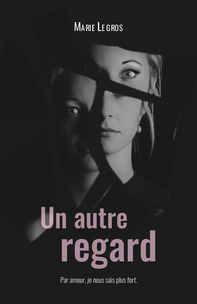 Un autre regard : Par amour, je nous sais plus fort.