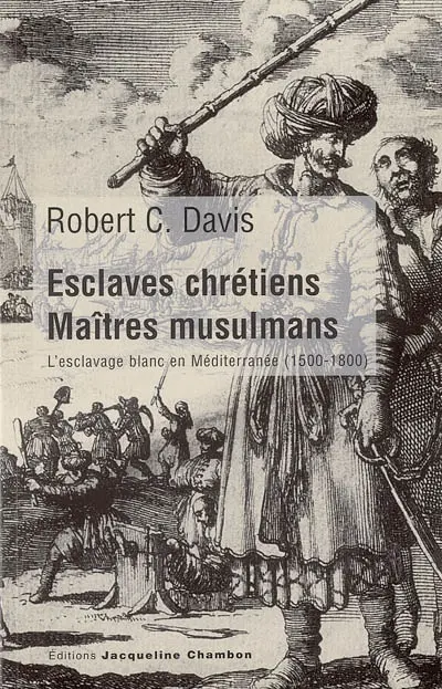 Esclaves chrétiens, maîtres musulmans : l'esclavage blanc en Méditerranée (1500-1800)
