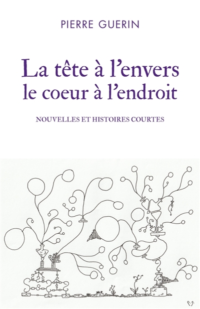 La tête à l'envers le coeur à l'endroit : Nouvelles et histoires courtes