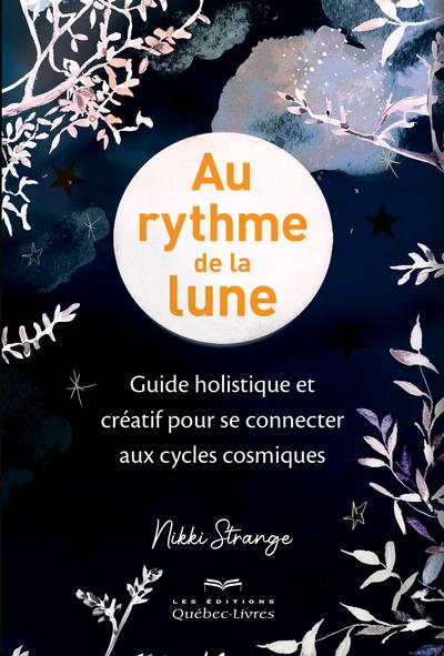 Au rythme de la lune : Guide holistique et créatif pour se connecter aux cycles cosmiques