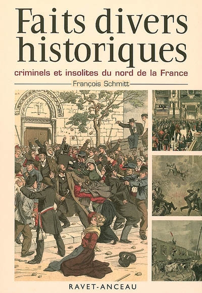 Faits divers historiques : criminels et insolites du nord de la France. Vol. 1