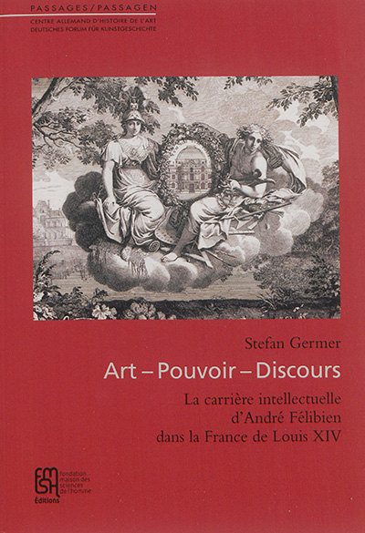 Art, pouvoir, discours : la carrière intellectuelle d'André Félibien dans la France de Louis XIV