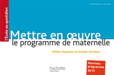 Mettre en oeuvre le programme de maternelle : petite, moyenne et grande sections