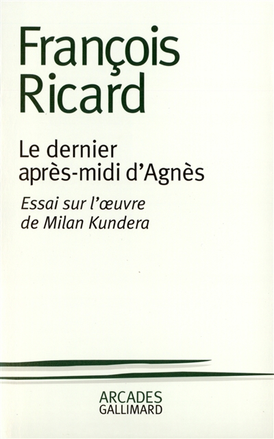 Le dernier après-midi d'Agnès : essai sur l'oeuvre de Milan Kundera