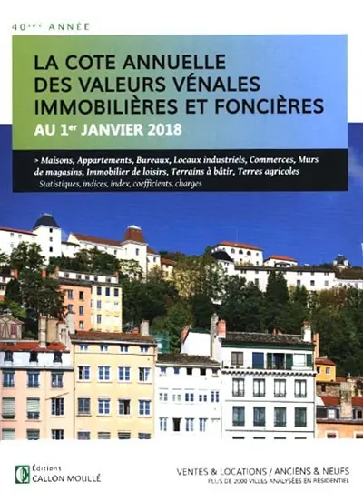 La cote annuelle des valeurs vénales immobilières et foncières au 1er janvier 2018 : ventes & locations, anciens & neufs La cote annuelle des valeurs vénales immobilières et foncières au 1er janvier 2018 : ventes & locations, anciens & neufs
