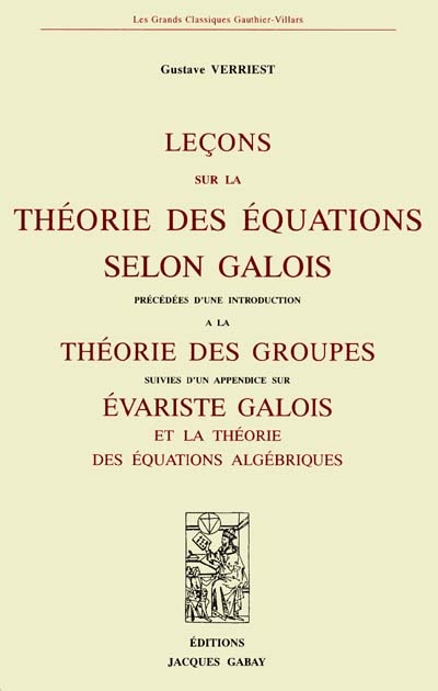 Leçons sur la théorie des équations selon Galois. Théorie des groupes. Evariste Galois et la théorie des équations algébriques