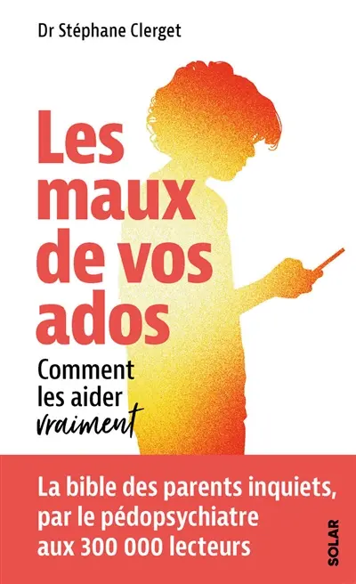 Les maux de vos ados : comment les aider vraiment