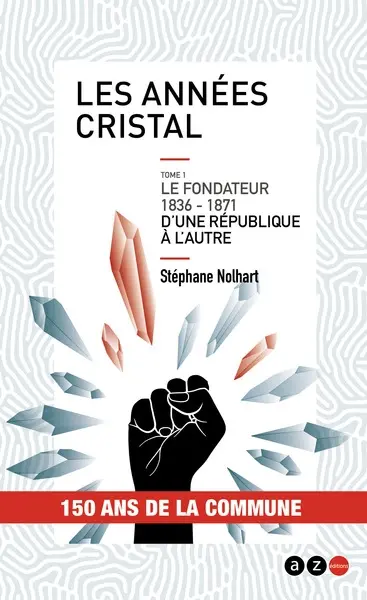 Les années cristal : saga historique. Vol. 1. Le fondateur : 1836-1871 : d'une république à l'autre