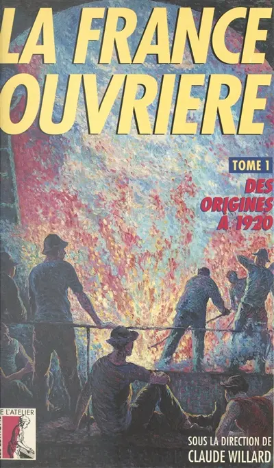 La France ouvrière : histoire de la classe ouvrière et du mouvement ouvrier français. Vol. 1. Des origines à 1920