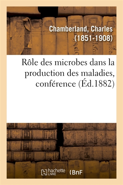 Rôle des microbes dans la production des maladies, conférence : Association scientifique de France, Sorbonne, 1er avril 1882