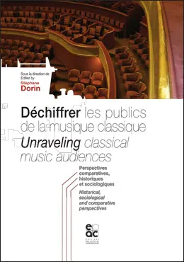 Déchiffrer les publics de la musique classique : perspectives comparatives, historiques et sociologiques. Unraveling classical music audiences : historical, sociological and comparative perspectives
