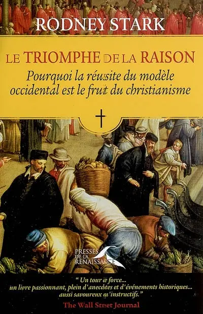 Le triomphe de la raison : pourquoi la réussite du modèle occidental est le fruit du christianisme