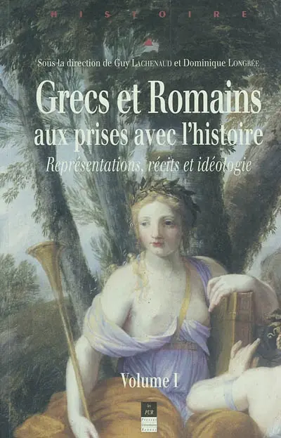 Grecs et Romains aux prises avec l'histoire : représentations, récits et idéologie : colloque de Nantes et Angers, 12-15 septembre 2001