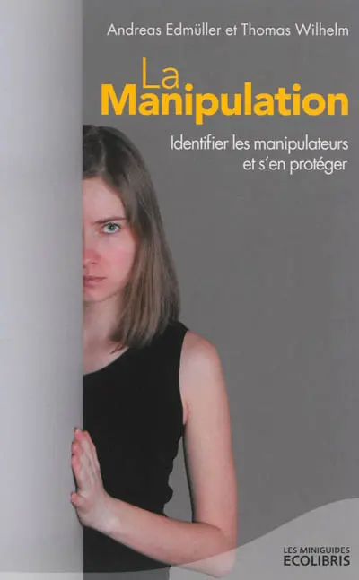 La manipulation : identifier les manipulateurs et s'en protéger