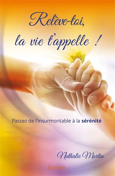 Relève toi, la vie t'appelle : Passez de l’insurmontable à la sérénité : Ce livre peut vous amener à reprendre le plein pouvoir sur votre vie, nous préférons vous en avertir…