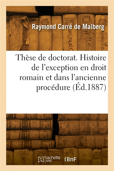 Thèse de doctorat. Histoire de l'exception en droit romain et dans l'ancienne procédure française