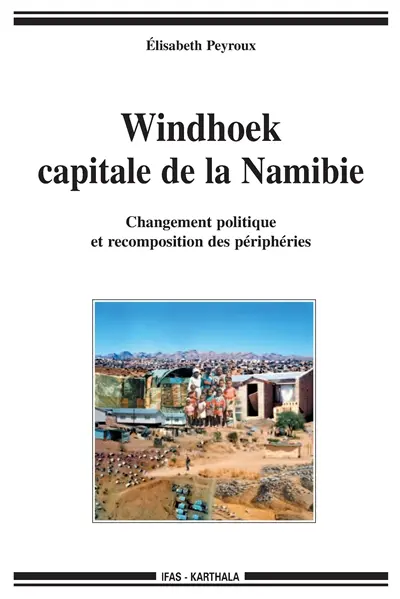 Windhoek, capitale de la Namibie : changement politique et recomposition des périphéries