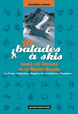 30 balades à skis dans les Aravis et le Mont-Blanc : La Clusaz, Sallanches, Megève, Les Contamines, Chamonix...