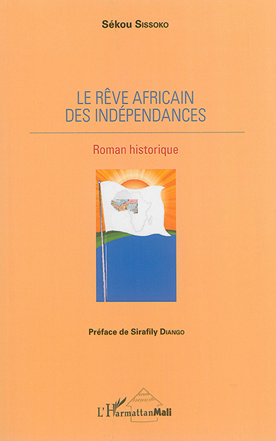 Le rêve africain des indépendances : roman historique