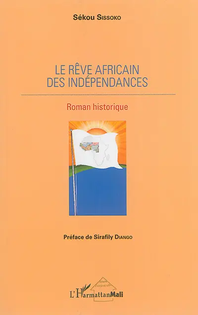 Le rêve africain des indépendances : roman historique