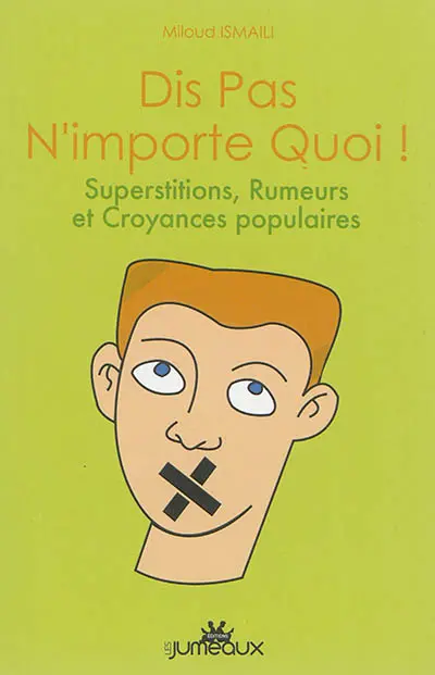 Dis pas n'importe quoi ! : superstitions, rumeurs et croyances populaires