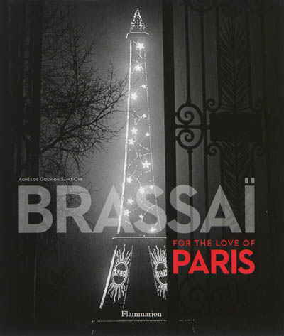 Brassai, for the love of Paris : exposition, Paris, Hôtel de Ville, du 8 novembre 2013 au 8 mars 2014