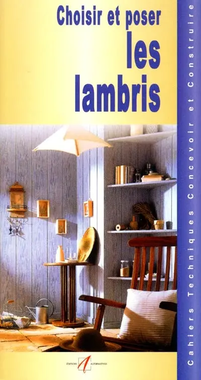 Choisir et poser des lambris : le bois et les assemblages, les lambris, poser des lambris, poser du lambris par clipage et collage, poser une frisette sur isolant