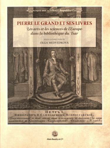 Pierre le Grand et ses livres : les arts et les sciences de l'Europe dans la bibliothèque du tsar