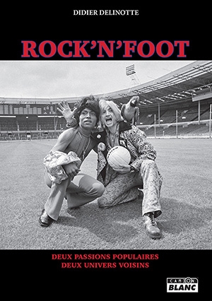 Rock'n'foot : deux passions populaires, deux univers voisins