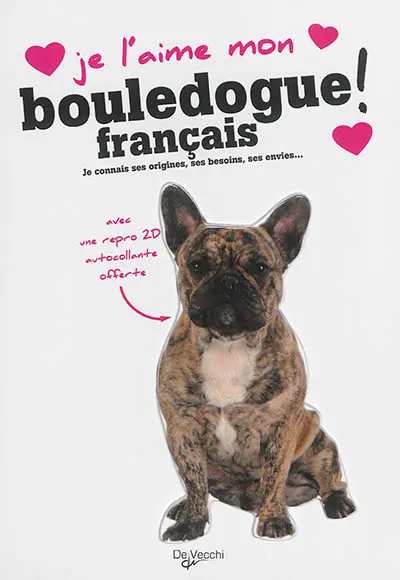 Je l'aime mon bouledogue français ! : tout ce que je dois savoir pour le rendre heureux
