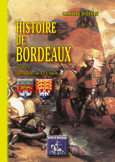 Histoire de Bordeaux. Vol. 1. Des origines au XVIe siècle