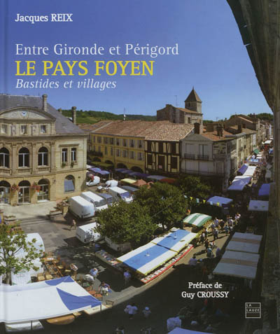 Entre Gironde et Périgord : le pays foyen : bastides et villages