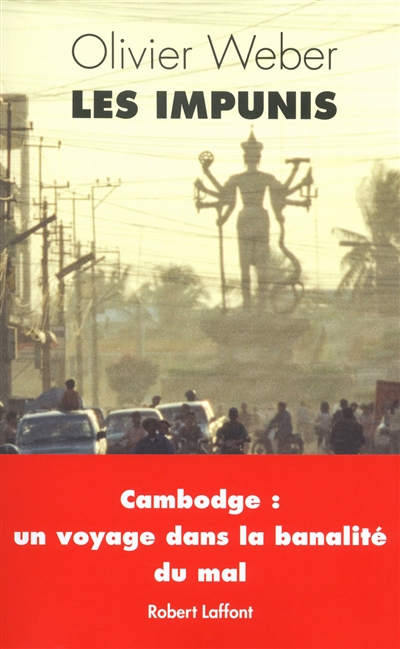 Les impunis : Cambodge : un voyage dans la banalité du mal