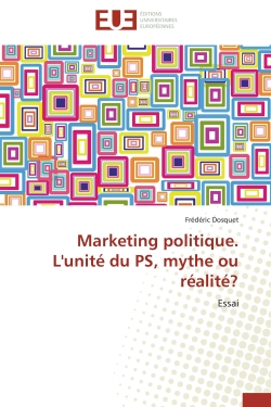 Marketing politique. L'unité du PS, mythe ou réalité ? : Essai