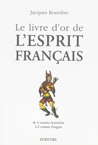 Le livre d'or de l'esprit français : de A comme acrostiche à Z comme zeugma