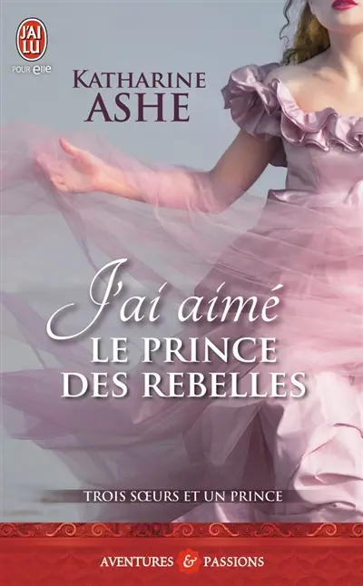 Trois soeurs et un prince. Vol. 3. J'ai aimé le prince des rebelles