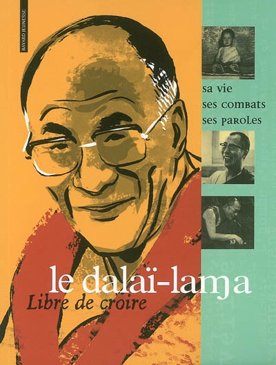 Le dalaï-lama : sa vie, ses combats, ses paroles