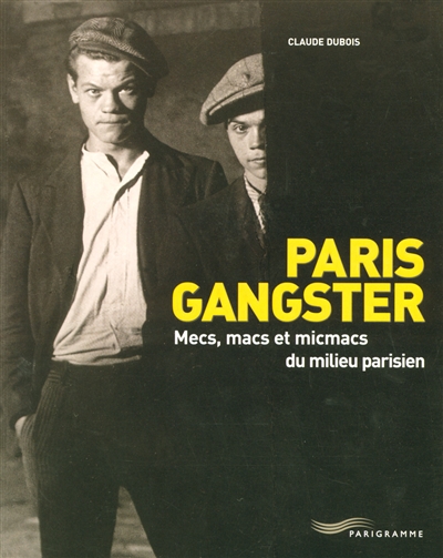 Paris gangster : mecs, macs et micmacs du milieu parisien