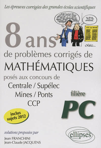 8 ans de problèmes corrigés de mathématiques : posés aux concours Centrale-Supélec, Mines-Ponts, CCP : filière PC