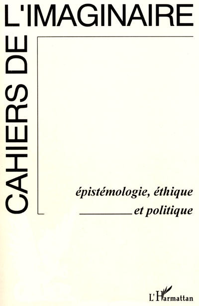 Cahiers de l'imaginaire (Les). Epistémologie, éthique et politique : actes du colloque du CRI, Centre de recherche sur l'imaginaire, Montpellier, décembre 1994