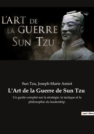 L'Art de la Guerre de Sun Tzu : Un guide complet sur la stratégie, la tactique et la philosophie du leadership.