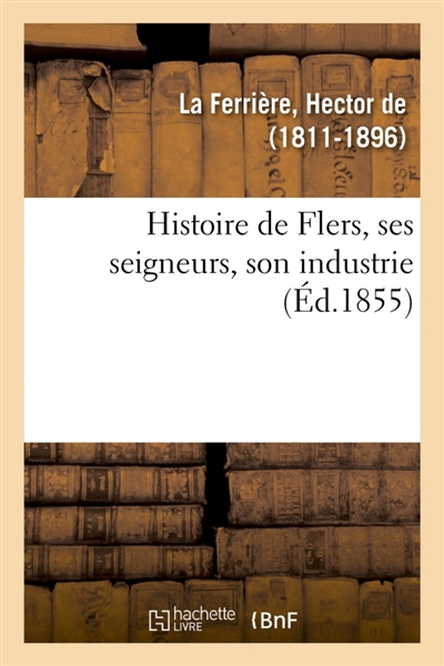 Histoire de Flers, ses seigneurs, son industrie