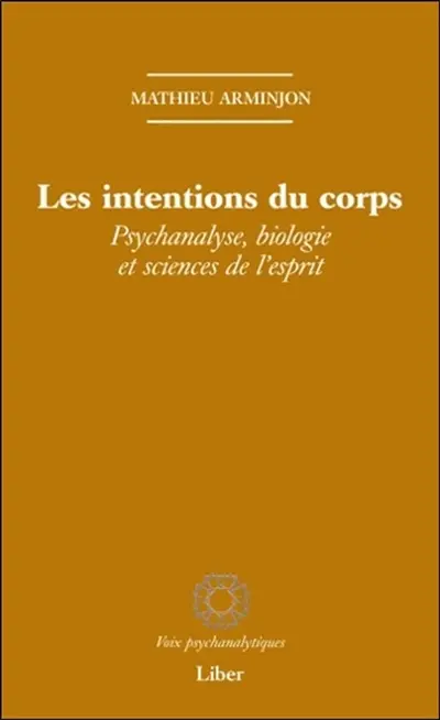 Les intentions du corps : psychanalyse, biologie et sciences de l'esprit