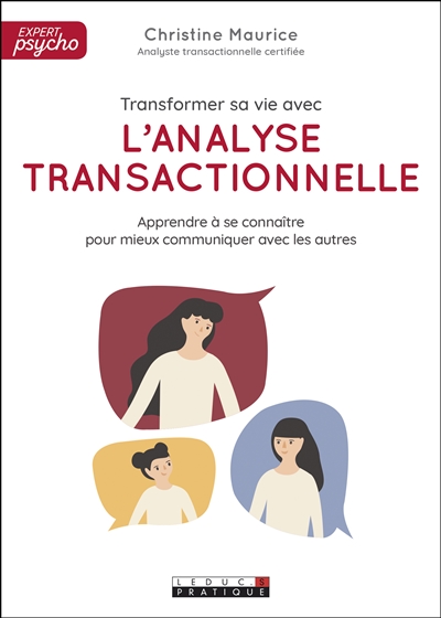 Transformer sa vie avec l'analyse transactionnelle : apprendre à se connaître pour mieux communiquer avec les autres